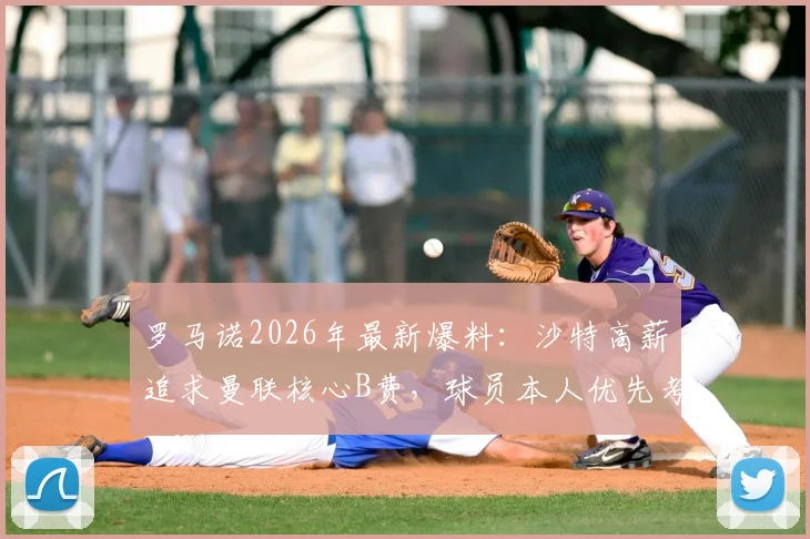 罗马诺2026年最新爆料:沙特高薪追求曼联核心B费,球员本人优先考虑随队踢欧冠