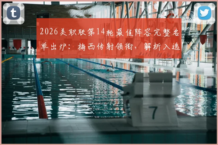2026美职联第14轮最佳阵容完整名单出炉:梅西传射领衔,解析入选关键数据与战术作用