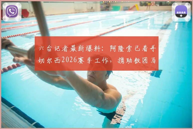 六台记者最新爆料：阿隆索已着手切尔西2026赛季工作，携助教团马德里密会高层详情