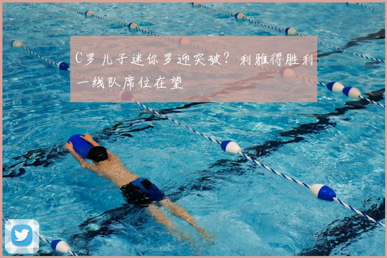 C罗儿子迷你罗迎突破?利雅得胜利一线队席位在望