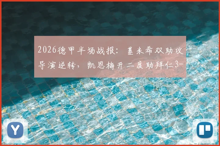 2026德甲半场战报:基米希双助攻导演逆转,凯恩梅开二度助拜仁3-1力克科隆,附全场数据分析